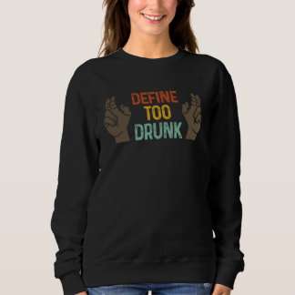 Define Too Drunk Define Too Drunk  4 Sweatshirt