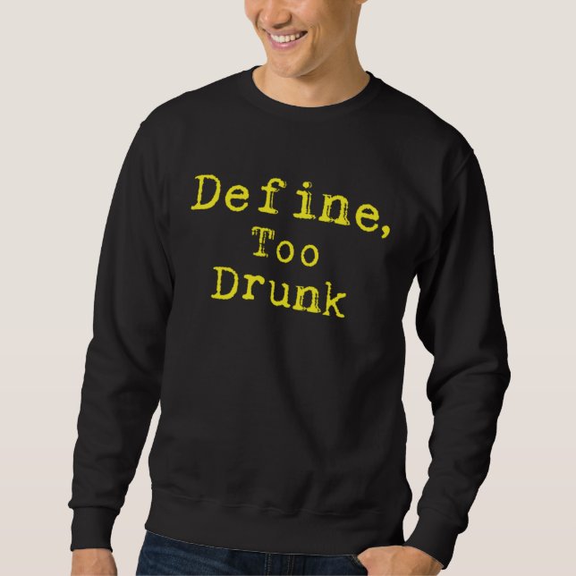 Define Too Drunk Sweatshirt (Front)