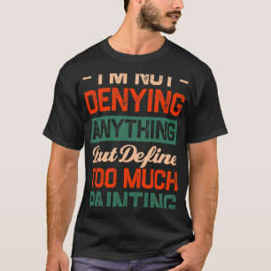 Define Too Much Painting Funny Painter Humour Pain T-Shirt