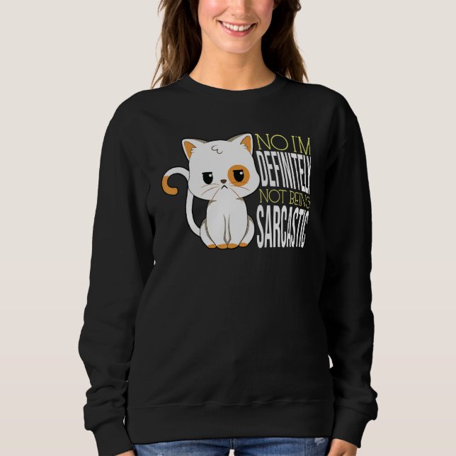 Definetly Not Being Sarcastic Cat Sweatshirt (Front)