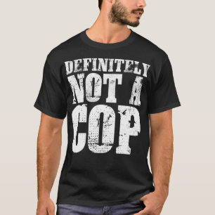 Definitely Not A Cop Funny Undercover Police Offic T-Shirt