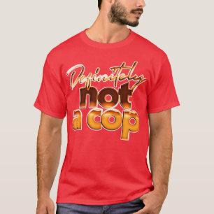 Definitely Not A Cop Humourous Drugs Gift T-Shirt