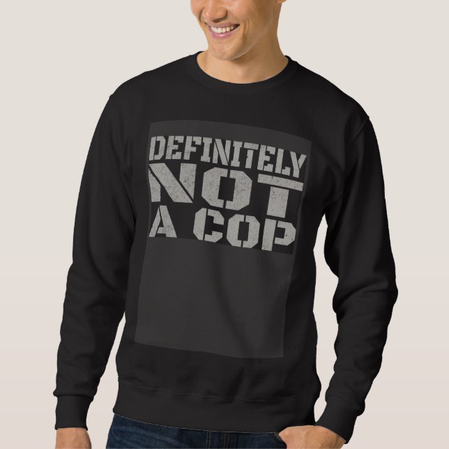 Definitely Not A Cop   Undercover Joke Men Women K Sweatshirt (Front)