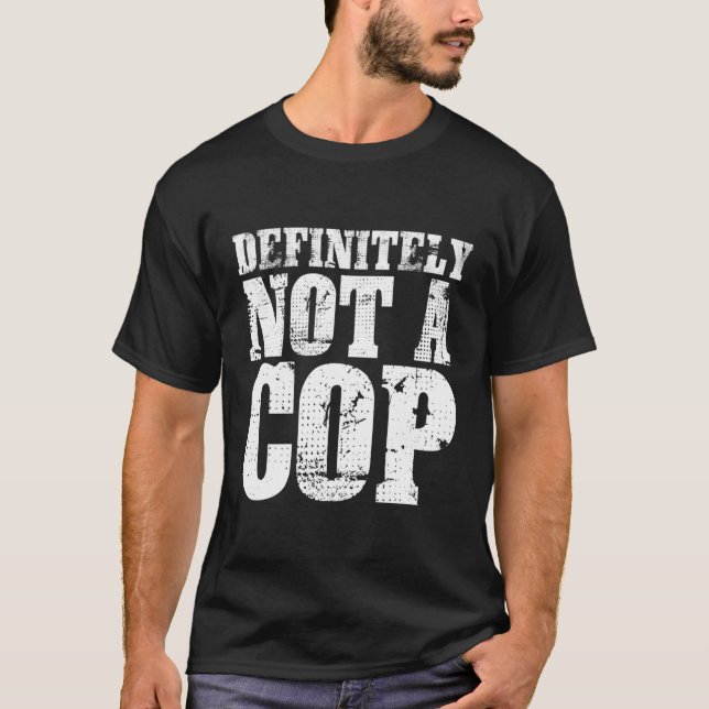 Definitely Not A Cop Undercover Police Officer T-Shirt (Front)