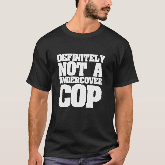 Definitely Not A Undercover Cop - Funny Cop T-Shirt (Front)