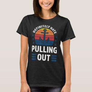 definitly hate pulling out Boats Pulling out boats T-Shirt