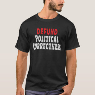 Defund Political Correctness Politically Incorrect T-Shirt