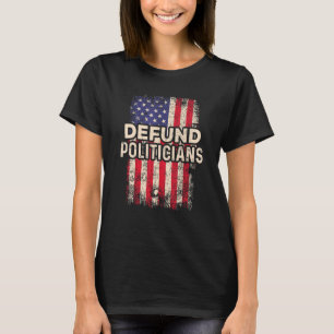 Defund Politicians Funny Anti Politics Pro America T-Shirt