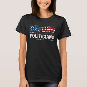 Defund Politicians Liberal Politics Freedom Americ T-Shirt