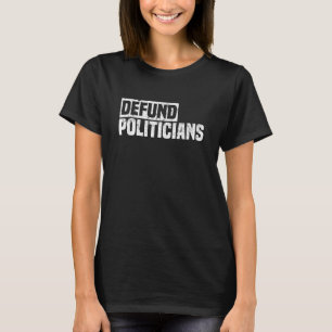 Defund Politicians Libertarian T-Shirt