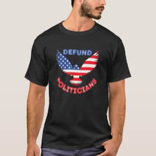 Defund Politicians Patriotic Bald Eagle Us Flag 1 T-Shirt