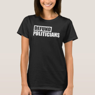 Defund Politicians Patriotically Correct 1 T-Shirt