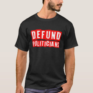 Defund Politicians Political Libertarian Patriotic T-Shirt