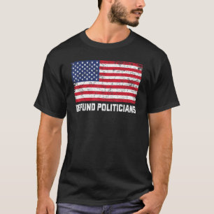 Defund Politicians Politics Freedom American Flag T-Shirt