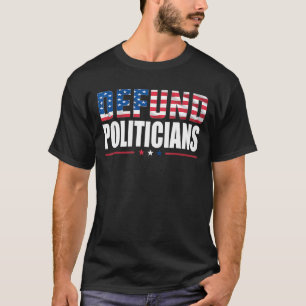Defund Politicians Proud Patriotic Anti-Government T-Shirt