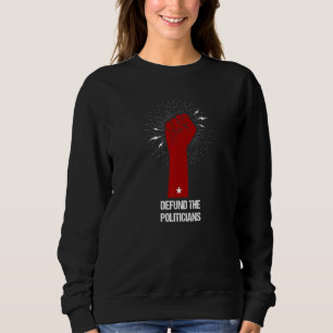 Defund Politicians Raised Fist Defund The Politi Sweatshirt