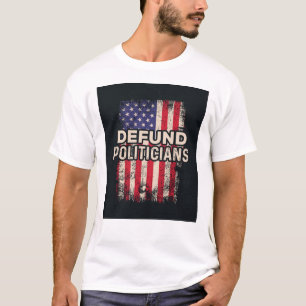 DEFUND POLITICIANS T-Shirt – Patriotic Statement