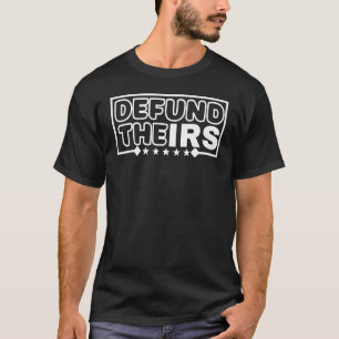 Defund The Irs  Irs Funny Humour T-Shirt