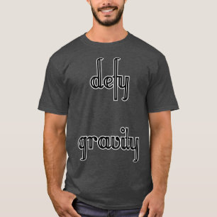 defy gravity T-Shirt