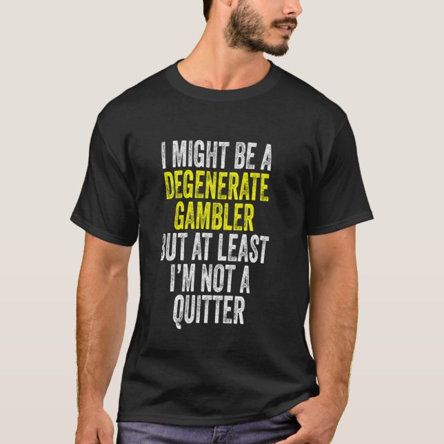 Degenerate Gambler Not A Quitter Funny Gambling T-Shirt (Front)