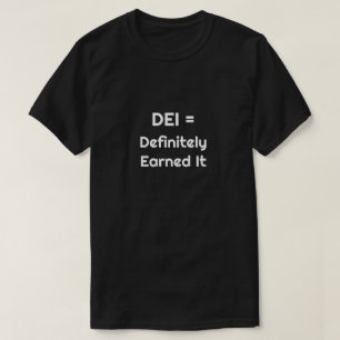 DEI = Definitely Earned It T-Shirt