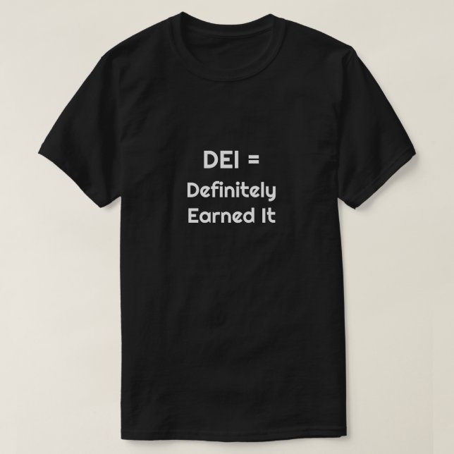 DEI = Definitely Earned It T-Shirt  (Design Front)