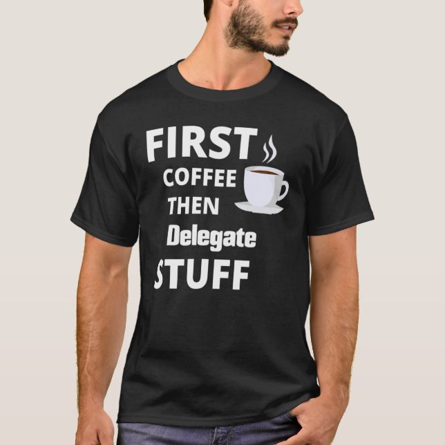 Delegate First Coffee Then Job Stuff   T-Shirt (Front)