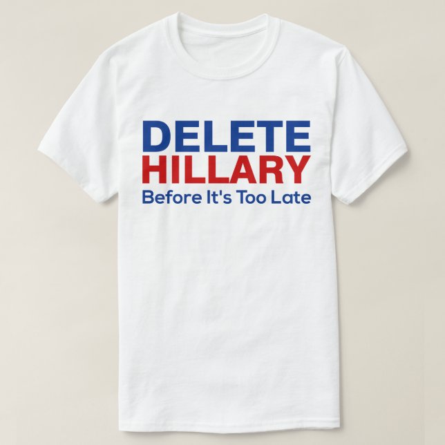 Delete Hillary Before It's Too Late T-Shirt (Design Front)