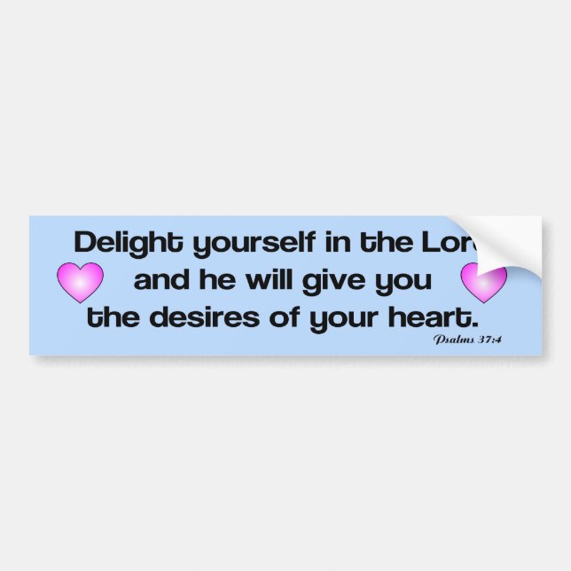 Delight yourself in the Lord bible verse Bumper Sticker (Front)