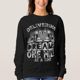 Delivering Dreams, One Mile At A Time Truckers Tru Sweatshirt