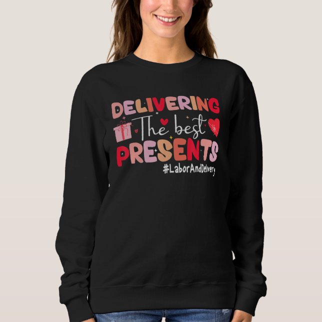 Delivering The Best Presents Labor Delivery Nurse  Sweatshirt (Front)