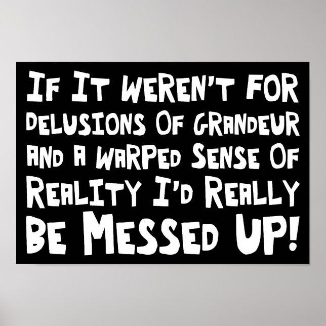 Delusions Of Grandeur Warped Reality Funny Poster (Front)