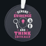 Demand Evidence and Think Critically Science Ornament<br><div class="desc">Demand evidence and think critically forensic science saying with a modern design featuring investigation and scientific equipment</div>