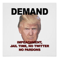 Demand Impeachment, Jail, No Twitter, No Pardons