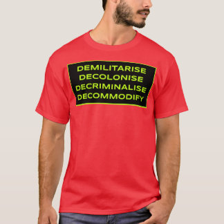 Demilitarise Decolonise Decriminalise Decommodify T-Shirt