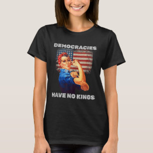Democracies Have No Kings Political Protest Democr T-Shirt