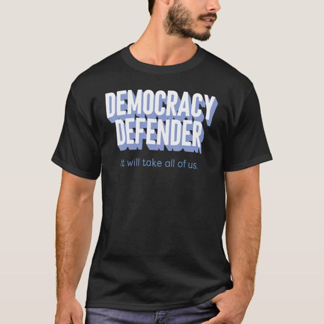 Democracy Defender It Will Take All Of Us Funny T-Shirt (Front)