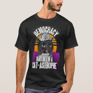 Democracy Has Been A Cat Astrophe Tinfoil Hat Cons T-Shirt