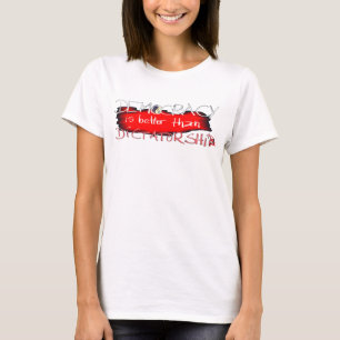 Democracy is better than Dictatorship T-Shirt
