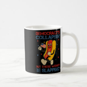 Democracy Is Collapsing But These Weiners Be Slapp Coffee Mug