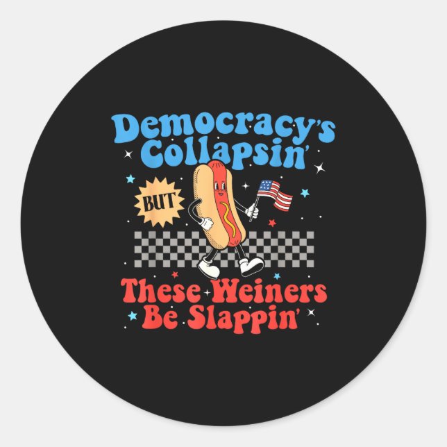Democracy Is Collapsing But These Wieners Be Slapn Classic Round Sticker (Front)