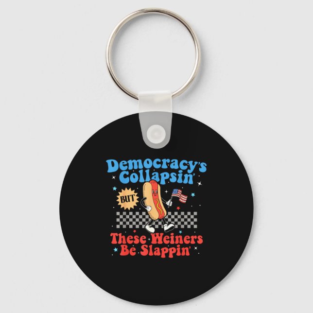 Democracy Is Collapsing But These Wieners Be Slapn Key Ring (Front)