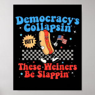 Democracy Is Collapsing But These Wieners Be Slapn Poster
