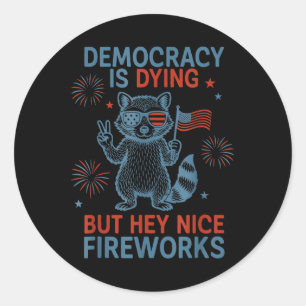 Democracy Is Dying But Hey Nice Firework Racoon 4 Classic Round Sticker