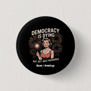 Democracy Is Dying But Hey Nice Fireworks 4th July 3 Cm Round Badge