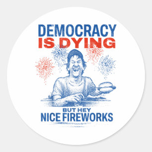 Democracy Is Dying But Hey Nice Fireworks 4th July Classic Round Sticker