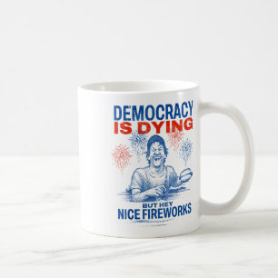 Democracy Is Dying But Hey Nice Fireworks 4th July Coffee Mug