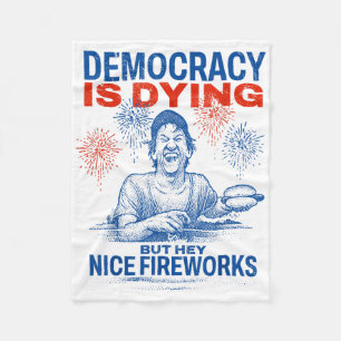 Democracy Is Dying But Hey Nice Fireworks 4th July Fleece Blanket