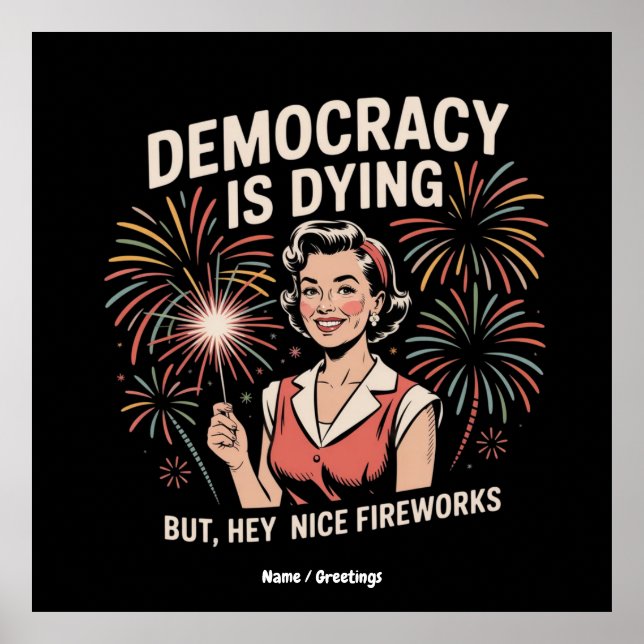Democracy Is Dying But Hey Nice Fireworks 4th July Poster (Front)