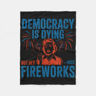 Democracy Is Dying But Hey Nice Fireworks 4th Of J Fleece Blanket